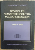 Tilkovszky Loránt - Revízió és nemzetiségpolitika Magyarországon 1938-1941