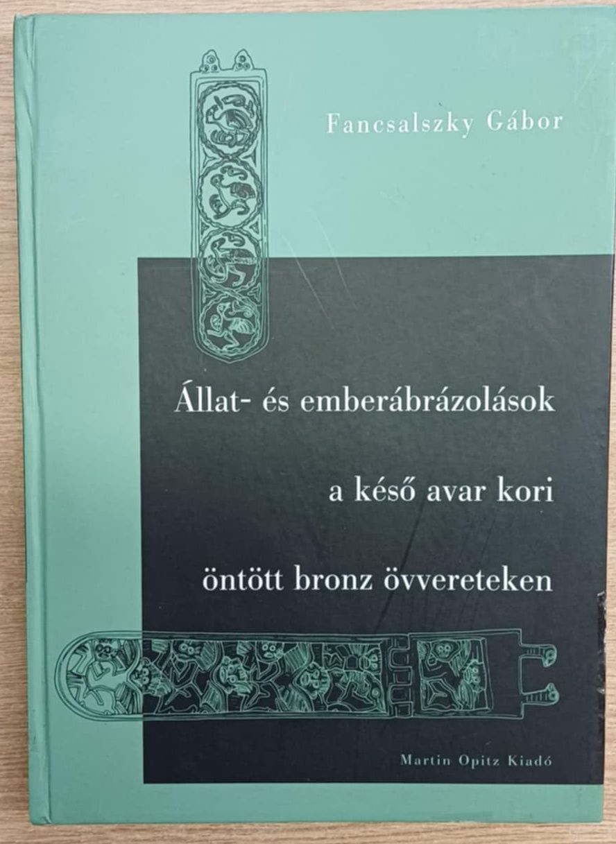 Fancsalszky Gábor - Állat- és emberábrázolások a késő avar kori öntött bronz övvereteken Fancsalszky Gábor - Állat- és emberábrázolások a késő avar kori öntött bronz övvereteken, Budapest 2007 antikvár könyv