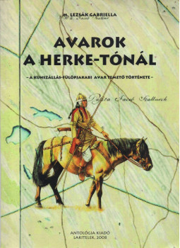 M. LEZSÁK GABRIELLA - AVAROK A HERKE-TÓNÁL - ÜKH - M. LEZSÁK GABRIELLA - AVAROK A HERKE-TÓNÁL - ÜKH -, null 2008 antikvár könyv