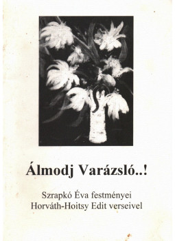 Szrapkó Éva, Horváth-Hoitsy Edit - Álmodj Varázsló! Szrapkó Éva, Horváth-Hoitsy Edit - Álmodj Varázsló!, Budapest 1997 antikvár könyv