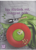Őszy-Tóth Gábriel - Így főzünk mi, magyar nők