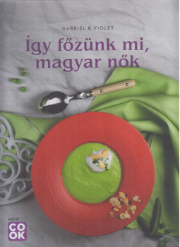 Őszy-Tóth Gábriel - Így főzünk mi, magyar nők Őszy-Tóth Gábriel - Így főzünk mi, magyar nők, Budapest 2022 antikvár könyv