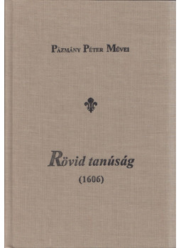 Pázmány Péter - Rövid tanúság (1606) Pázmány Péter - Rövid tanúság (1606), Budapest 2006 antikvár könyv