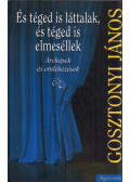 Gosztonyi János - És téged is láttalak, és téged is elmeséllek