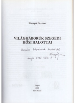 Kanyó Ferenc - Világháborúk szegedi hősi halottai (dedikált) Kanyó Ferenc - Világháborúk szegedi hősi halottai (dedikált), Szeged 2002 antikvár könyv