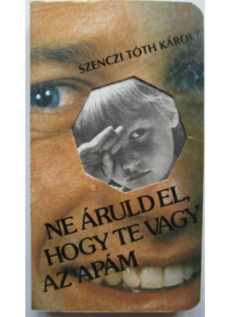Szenczi Tóth Károly - Ne áruld el, hogy te vagy az apám Szenczi Tóth Károly - Ne áruld el, hogy te vagy az apám, Miskolc 1991 antikvár könyv