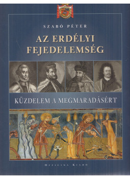 Szabó Péter - Az Erdélyi Fejedelemség Szabó Péter - Az Erdélyi Fejedelemség, Budapest 2013 antikvár könyv
