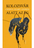 Cserna-Szabó András - Kolozsvár alatt az ég