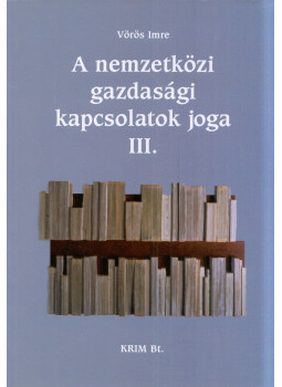 Vörös Imre - A nemzetközi gazdasági kapcsolatok joga III. Vörös Imre - A nemzetközi gazdasági kapcsolatok joga III., Budapest 2004 antikvár könyv