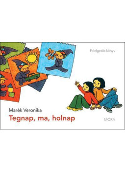 Marék Veronika - Tegnap, ma, holnap - Felelgetős könyv Marék Veronika - Tegnap, ma, holnap - Felelgetős könyv, Budapest 2011 antikvár könyv