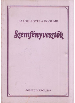 Balogh Gyula Bogumil - Szemfényvesztők (dedikált) Balogh Gyula Bogumil - Szemfényvesztők (dedikált), Dunaújváros 1993 antikvár könyv