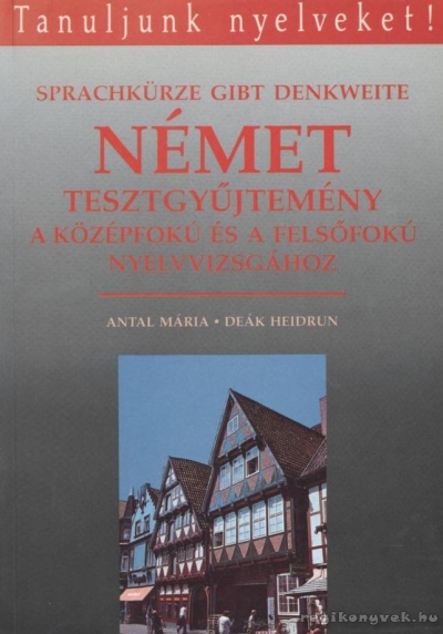 Antal Mária,Deák Heidrun - Német tesztgyűjtemény a középfokú és a felsőfokú nyelvvizsgához (is)