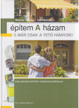 Bodnár György, Tóth Balázs - Építem a házam 3. - Már csak a tető hiányzik Bodnár György, Tóth Balázs - Építem a házam 3. - Már csak a tető hiányzik, Budapest 2013 antikvár könyv