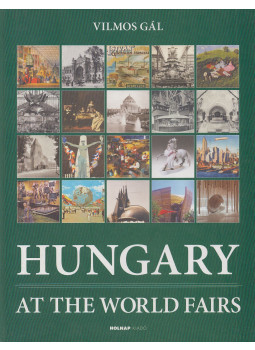 Gál Vilmos - Hungary at the World Fairs Gál Vilmos - Hungary at the World Fairs, Budapest 2010 antikvár könyv