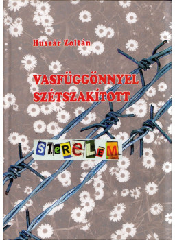 Huszár Zoltán - Vasfüggönnyel szétszakított szerelem Huszár Zoltán - Vasfüggönnyel szétszakított szerelem, Budapest 2018 antikvár könyv