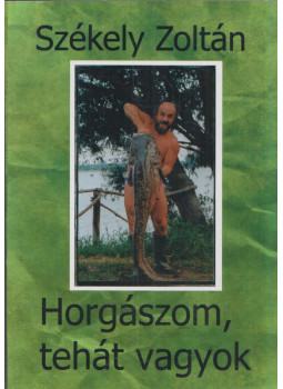 Székely Zoltán - Horgászom, tehát vagyok Székely Zoltán - Horgászom, tehát vagyok, Budapest 2011 antikvár könyv