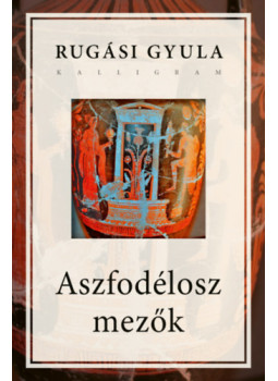 Rugási Gyula - Aszfodélosz mezők Rugási Gyula - Aszfodélosz mezők, null 2025 antikvár könyv