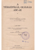 Kogutowicz Lajos - A térképírás, olvasás ABC-je I.