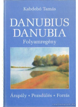 Kabdebó Tamás - Danubius Danubia - Folyamregény Kabdebó Tamás - Danubius Danubia - Folyamregény, null 1998 antikvár könyv