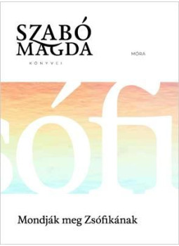 Szabó Magda - Mondják meg Zsófikának Szabó Magda - Mondják meg Zsófikának, Budapest 2023 antikvár könyv