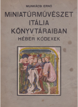 Munkácsi Ernő - Miniatűrművészet Itália könyvtáraiban (dedikált) Munkácsi Ernő - Miniatűrművészet Itália könyvtáraiban (dedikált), Budapest 1937 antikvár könyv