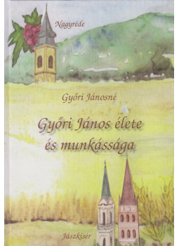 Győri Jánosné - Győri János élete és munkássága Győri Jánosné - Győri János élete és munkássága, Jászkisér 2009 antikvár könyv