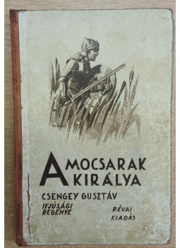 Csengey Gusztáv - A mocsarak királya Csengey Gusztáv - A mocsarak királya, Budapest 1941 antikvár könyv