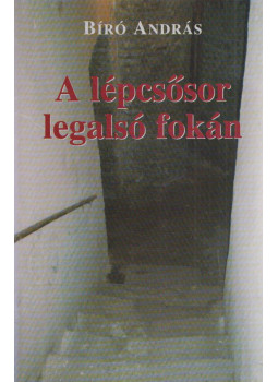 Bíró András - A lépcsősor legalsó fokán Bíró András - A lépcsősor legalsó fokán, Budapest 2008 antikvár könyv