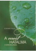 Eckhart Tolle - A most hatalma a gyakorlatban