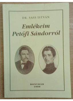 Dr. Sass István - Emlékeim Petőfi Sándorról (dedikált) Dr. Sass István - Emlékeim Petőfi Sándorról (dedikált), Bonyhád 2000 antikvár könyv