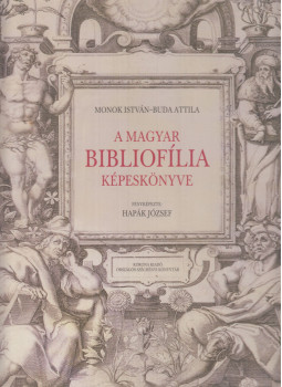 Buda Attila, Monok István - A magyar bibliofília képeskönyve Buda Attila, Monok István - A magyar bibliofília képeskönyve, Budapest 2006 antikvár könyv