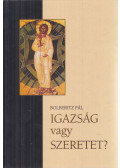 Bolberitz Pál - Igazság vagy szeretet?