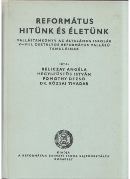 Beliczay Angéla, Hegyi-Füstös István, Pomothy Dezső, Rózsai Tivadar, Dr. - Református hitünk és életünk V-VIII. Beliczay Angéla, Hegyi-Füstös István, Pomothy Dezső, Rózsai Tivadar, Dr. - Református hitünk és életünk V-VIII., Budapest 1987 antikvár könyv