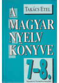 Takács Etel - A magyar nyelv könyve 7-8.