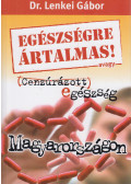 Dr. Lenkei Gábor - Egészségre ártalmas! avagy cenzúrázott egészség Magyarországon