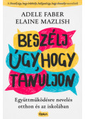 Adele Faber - Beszélj úgy, hogy tanuljon