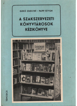 Gerő Zsoltné, Papp István - A szakszervezeti könyvtárosok kézikönyve Gerő Zsoltné, Papp István - A szakszervezeti könyvtárosok kézikönyve, Budapest 1971 antikvár könyv