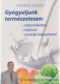Kovács József - Gyógyuljunk természetesen: Tejtermékekkel, tojással, savanyúkáposztával