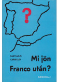 Santiago Carrillo - Mi jön Franco után?