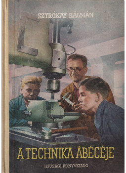 Sztrókay Kálmán - A technika ábécéje Sztrókay Kálmán - A technika ábécéje, Budapest 1953 antikvár könyv