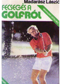Madarász László - Fecsegés a golfról Madarász László - Fecsegés a golfról, null 1989 antikvár könyv