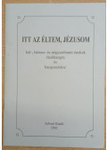  - Itt az éltem, Jézusom
