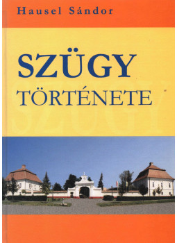 Hausel Sándor - Szügy története Hausel Sándor - Szügy története, Szügy 2001 antikvár könyv