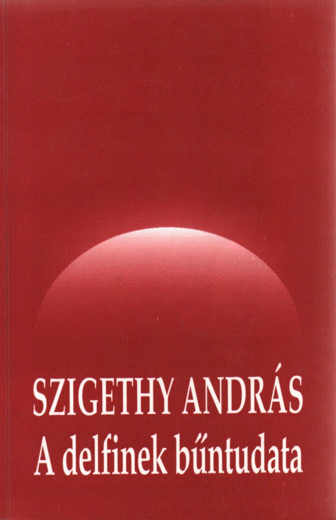 Szigethy András - A delfinek bűntudata (aláírt) Szigethy András - A delfinek bűntudata (aláírt), Budapest 1995 antikvár könyv