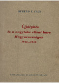 Berend T. Iván - Újjáépítés és a nagytőke elleni harc Magyarországon 1945–1948. (Dedikált)
