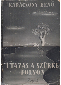 Karácsony Benő - Utazás a szürke folyón Karácsony Benő - Utazás a szürke folyón, Budapest 1940 antikvár könyv