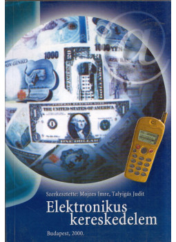 Mojzes Imre, Talyigás Judit - Elektronikus kereskedelem Mojzes Imre, Talyigás Judit - Elektronikus kereskedelem, Budapest 2000 antikvár könyv