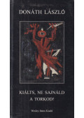 Donáth László - Kiálts, ne sajnáld a torkod!