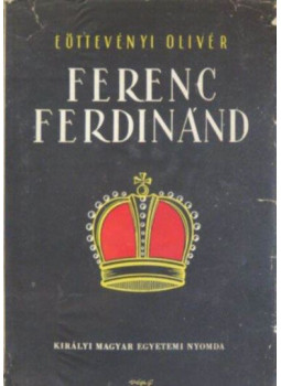 Eöttevényi Olivér - Ferenc Ferdinánd Eöttevényi Olivér - Ferenc Ferdinánd, Budapest 1942 antikvár könyv