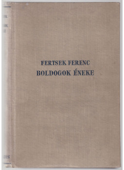 Fertsek Ferenc - Boldogok éneke (aláírt) Fertsek Ferenc - Boldogok éneke (aláírt), Budapest 1941 antikvár könyv